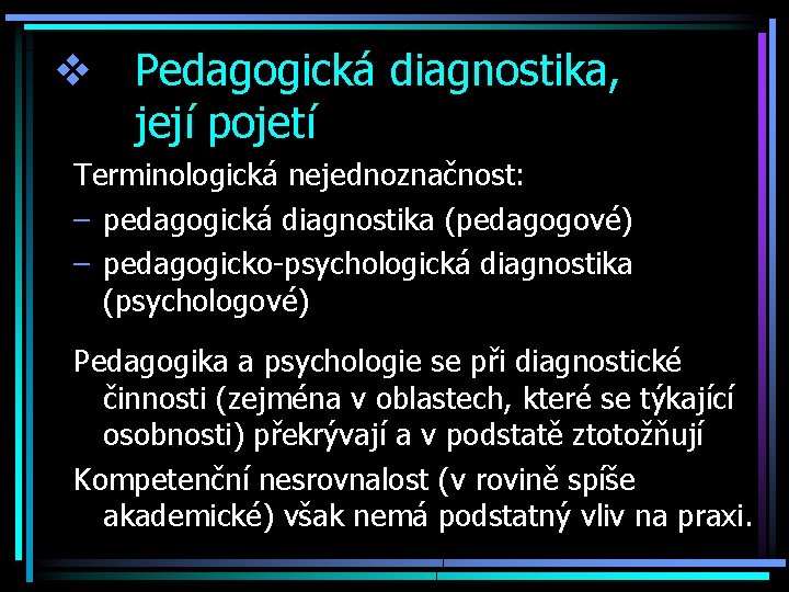 v Pedagogická diagnostika, její pojetí Terminologická nejednoznačnost: – pedagogická diagnostika (pedagogové) – pedagogicko-psychologická diagnostika