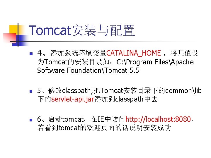 Tomcat安装与配置 n 4、添加系统环境变量CATALINA_HOME ，将其值设 为Tomcat的安装目录如：C: Program FilesApache Software FoundationTomcat 5. 5 n n 5、修改classpath,