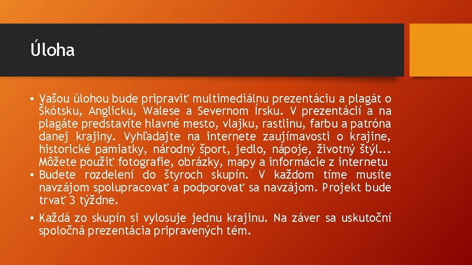 Úloha • Vašou úlohou bude pripraviť multimediálnu prezentáciu a plagát o Škótsku, Anglicku, Walese Úloha • Vašou úlohou bude pripraviť multimediálnu prezentáciu a plagát o Škótsku, Anglicku, Walese