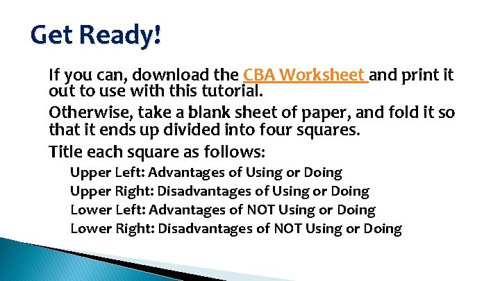 Get Ready! • • • If you can, download the CBA Worksheet and print