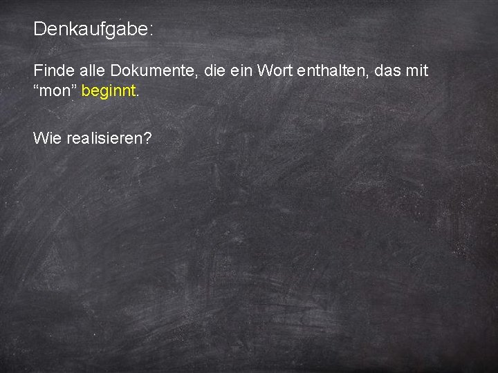 Denkaufgabe: Finde alle Dokumente, die ein Wort enthalten, das mit “mon” beginnt. Wie realisieren?