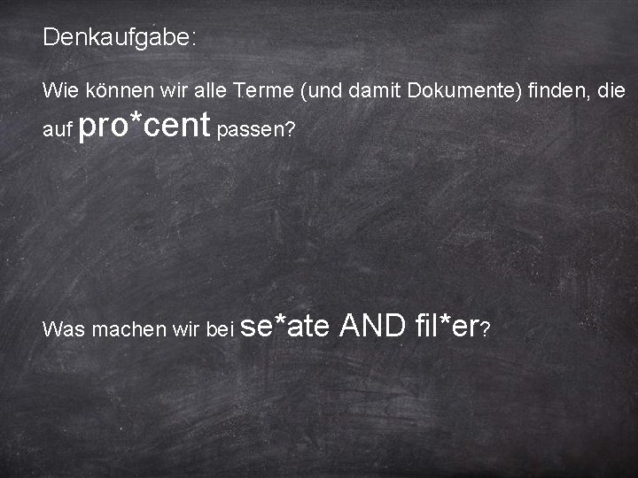 Denkaufgabe: Wie können wir alle Terme (und damit Dokumente) finden, die auf pro*cent passen?