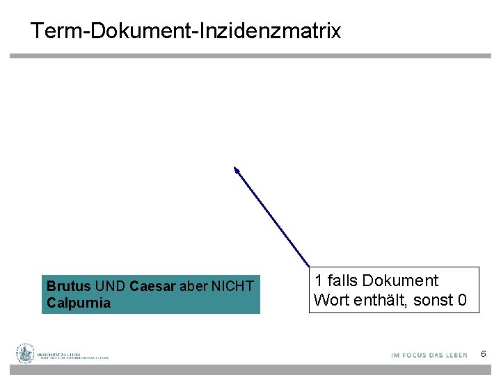 Term-Dokument-Inzidenzmatrix Brutus UND Caesar aber NICHT Calpurnia 1 falls Dokument Wort enthält, sonst 0