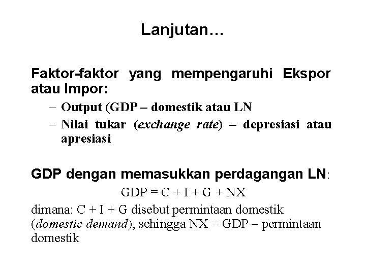 Lanjutan… Faktor-faktor yang mempengaruhi Ekspor atau Impor: – Output (GDP – domestik atau LN