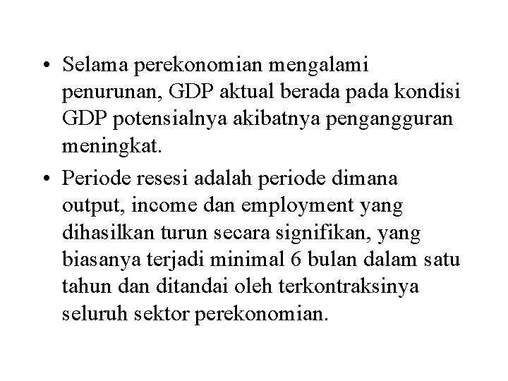  • Selama perekonomian mengalami penurunan, GDP aktual berada pada kondisi GDP potensialnya akibatnya