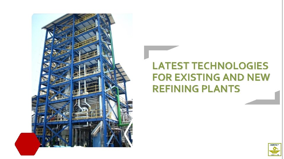 LATEST TECHNOLOGIES FOR EXISTING AND NEW REFINING PLANTS 
