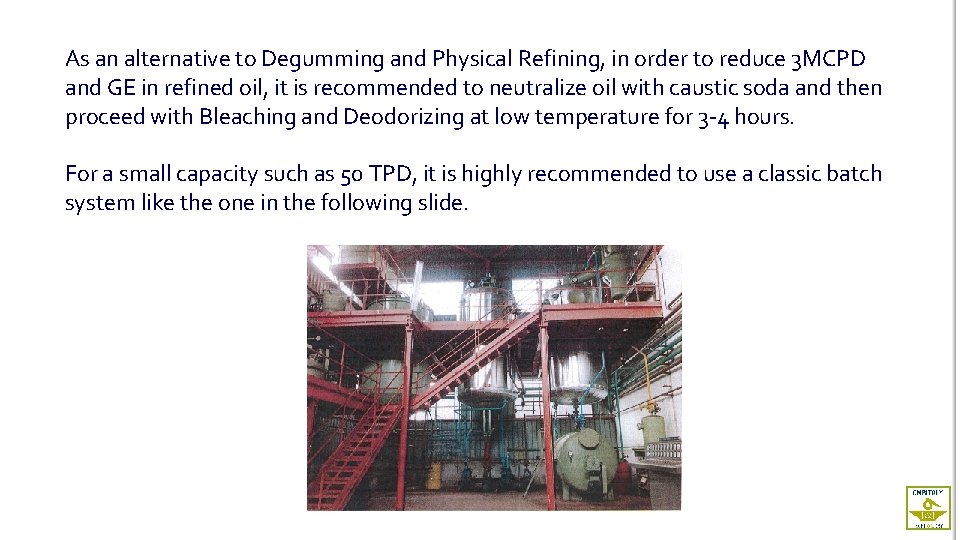 As an alternative to Degumming and Physical Refining, in order to reduce 3 MCPD