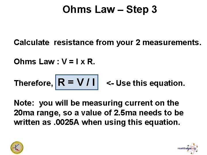 Ohms Law – Step 3 Calculate resistance from your 2 measurements. Ohms Law :