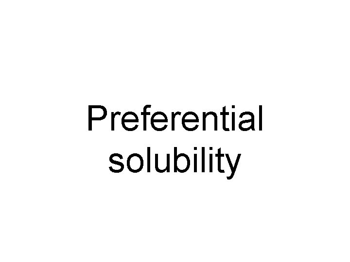 Preferential solubility 