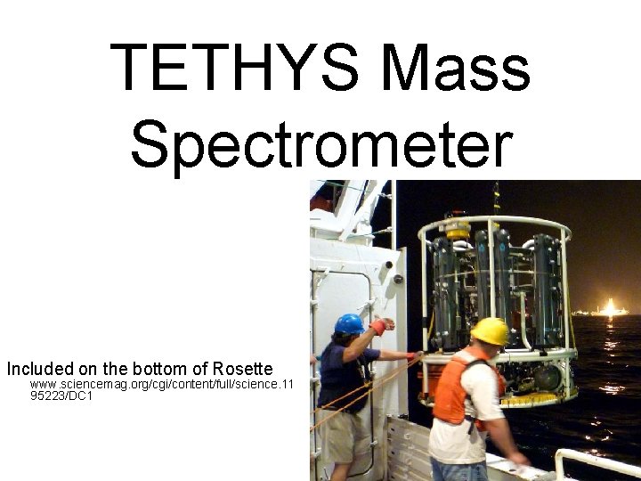 TETHYS Mass Spectrometer Included on the bottom of Rosette www. sciencemag. org/cgi/content/full/science. 11 95223/DC