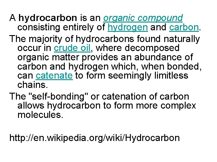A hydrocarbon is an organic compound consisting entirely of hydrogen and carbon. The majority