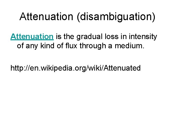Attenuation (disambiguation) Attenuation is the gradual loss in intensity of any kind of flux