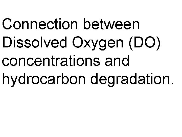 Connection between Dissolved Oxygen (DO) concentrations and hydrocarbon degradation. 