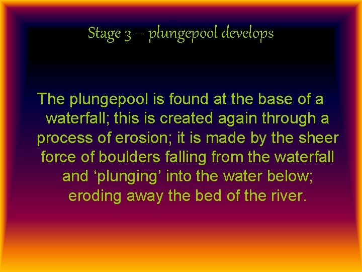 Stage 3 – plungepool develops The plungepool is found at the base of a