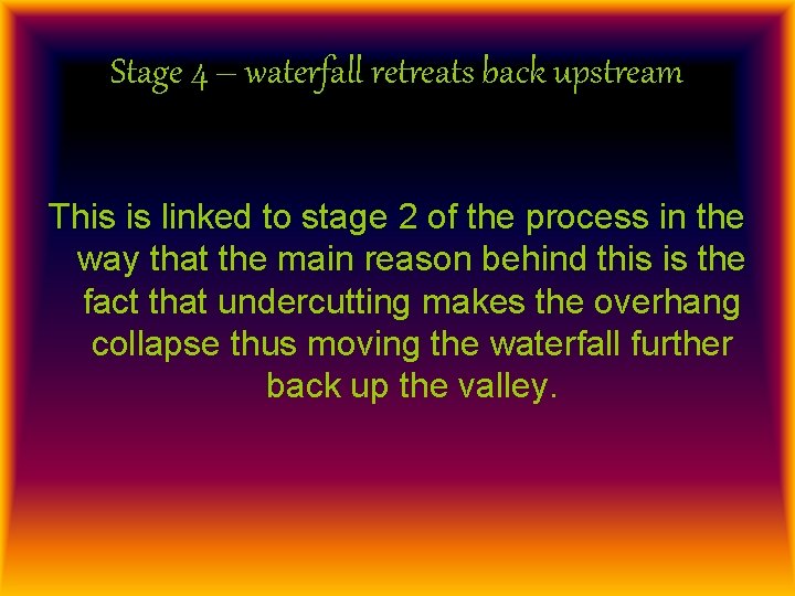 Stage 4 – waterfall retreats back upstream This is linked to stage 2 of