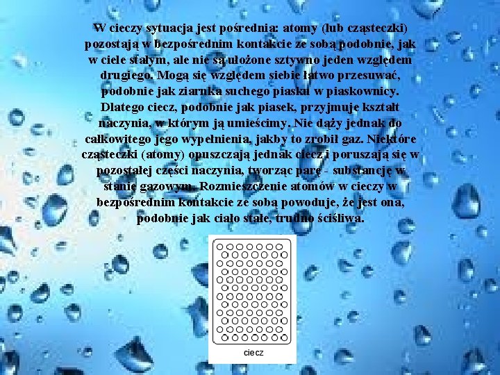 W cieczy sytuacja jest pośrednia: atomy (lub cząsteczki) pozostają w bezpośrednim kontakcie ze sobą