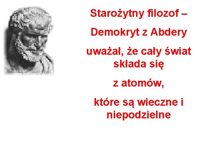 Starożytny filozof – Demokryt z Abdery uważał, że cały świat składa się z atomów,