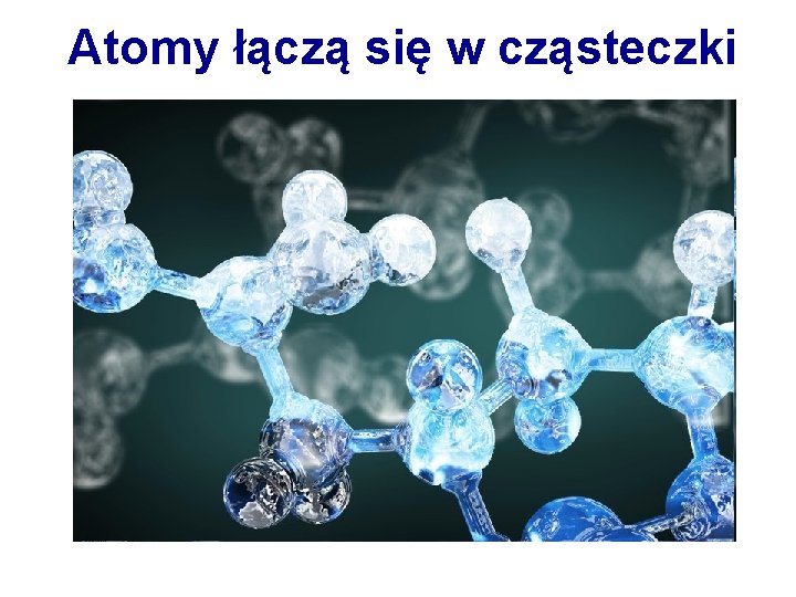 Atomy łączą się w cząsteczki 