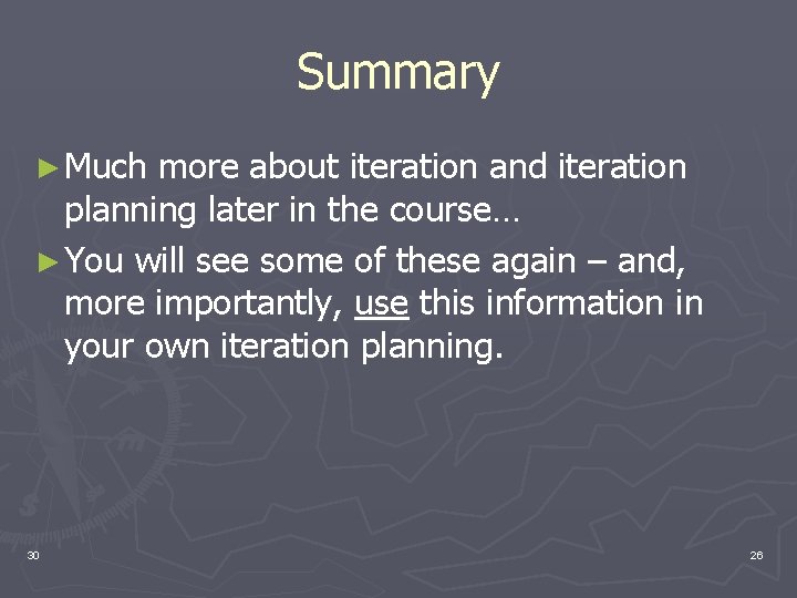 Summary ► Much more about iteration and iteration planning later in the course… ►