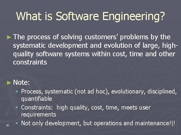 What is Software Engineering? ► The process of solving customers’ problems by the systematic