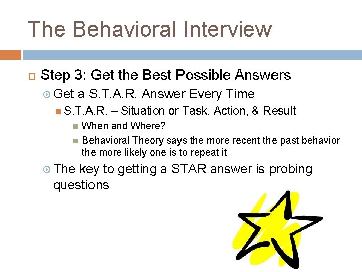 The Behavioral Interview Step 3: Get the Best Possible Answers Get a S. T.