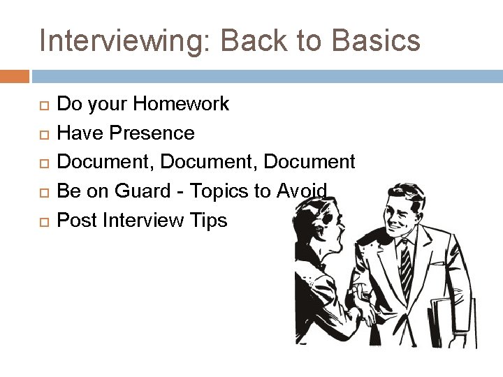 Interviewing: Back to Basics Do your Homework Have Presence Document, Document Be on Guard