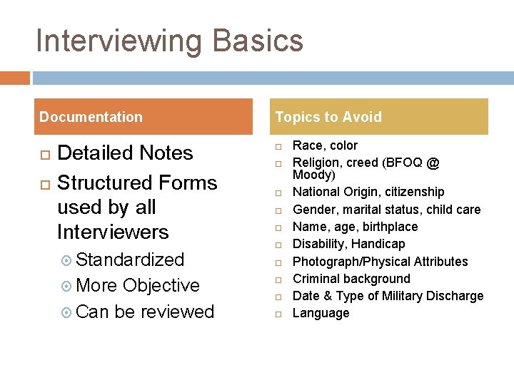 Interviewing Basics Documentation Detailed Notes Structured Forms used by all Interviewers Standardized More Objective