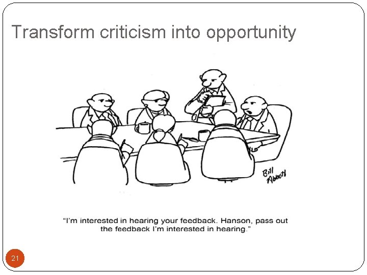 Transform criticism into opportunity 21 