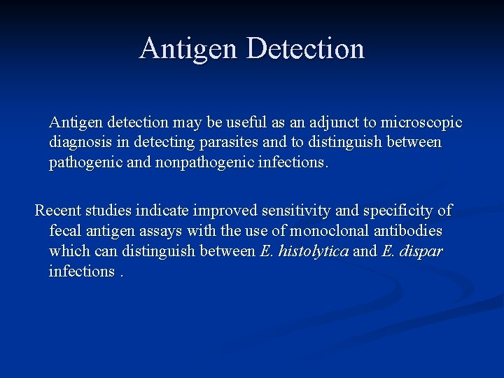 Antigen Detection Antigen detection may be useful as an adjunct to microscopic diagnosis in