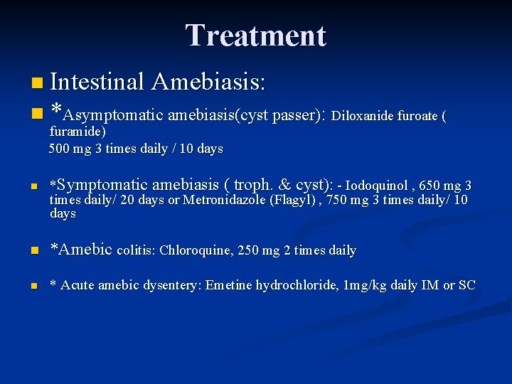 Treatment n Intestinal Amebiasis: n *Asymptomatic amebiasis(cyst passer): Diloxanide furoate ( furamide) 500 mg