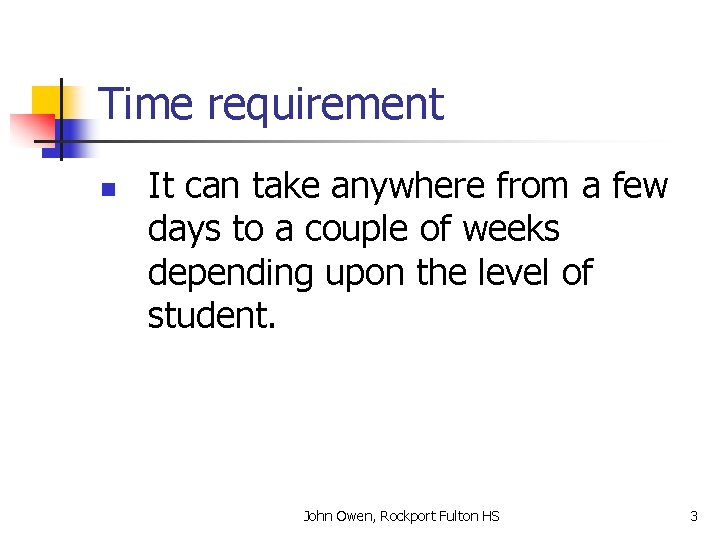 Time requirement n It can take anywhere from a few days to a couple Time requirement n It can take anywhere from a few days to a couple