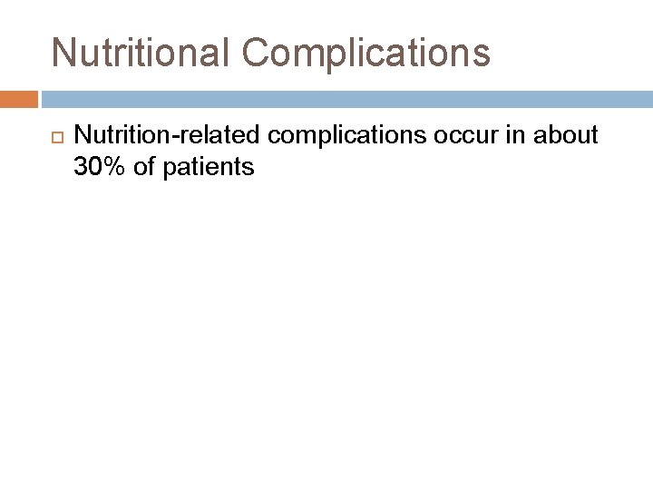 Nutritional Complications Nutrition-related complications occur in about 30% of patients 