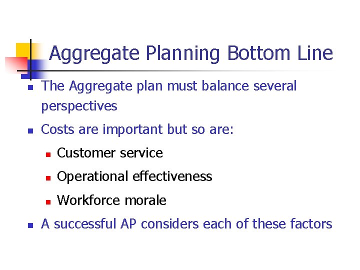 Aggregate Planning Bottom Line n n n The Aggregate plan must balance several perspectives