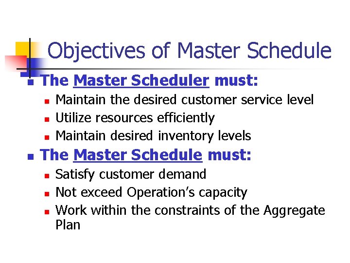 Objectives of Master Schedule n The Master Scheduler must: n n Maintain the desired