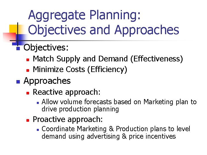 Aggregate Planning: Objectives and Approaches n Objectives: n n n Match Supply and Demand