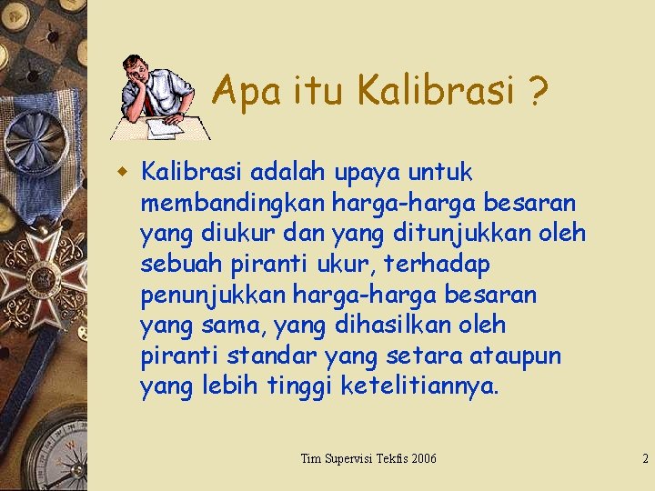 Apa itu Kalibrasi ? w Kalibrasi adalah upaya untuk membandingkan harga-harga besaran yang diukur