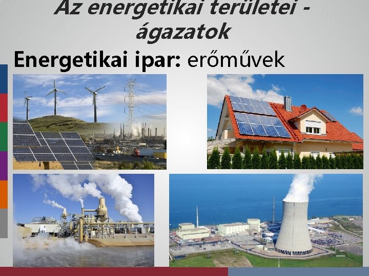 Az energetikai területei ágazatok Energetikai ipar: erőművek 