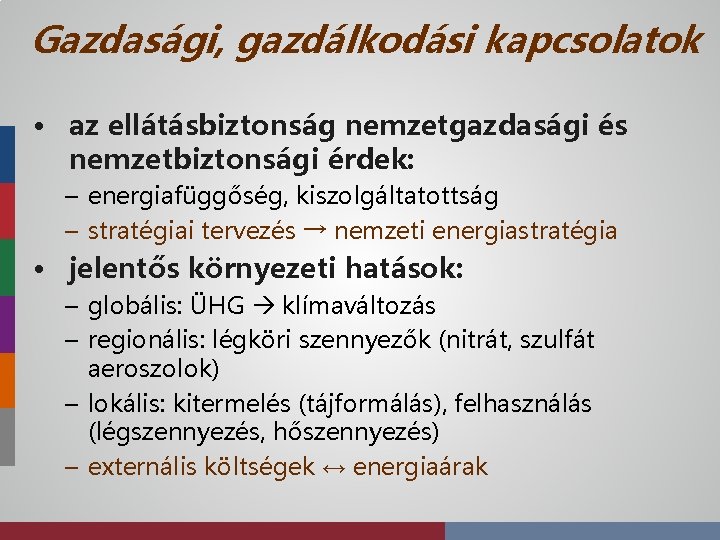 Gazdasági, gazdálkodási kapcsolatok • az ellátásbiztonság nemzetgazdasági és nemzetbiztonsági érdek: – energiafüggőség, kiszolgáltatottság –