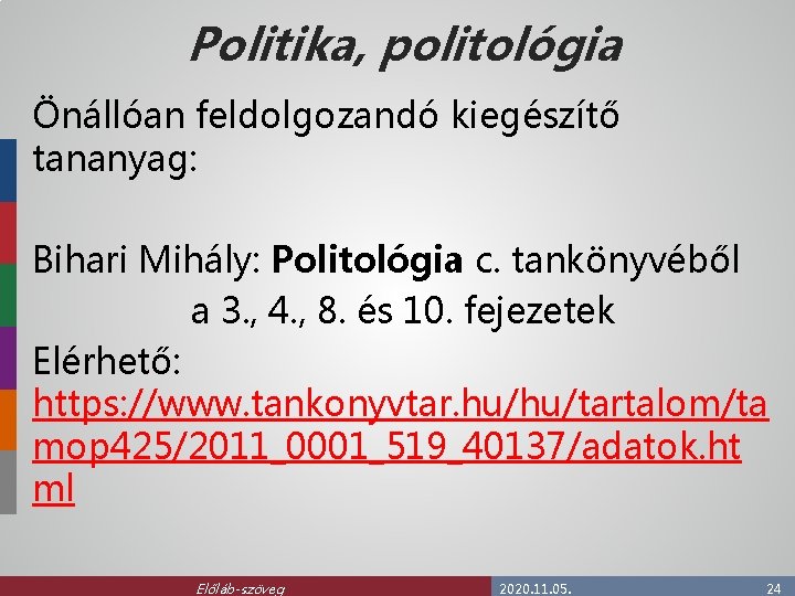 Politika, politológia Önállóan feldolgozandó kiegészítő tananyag: Bihari Mihály: Politológia c. tankönyvéből a 3. ,