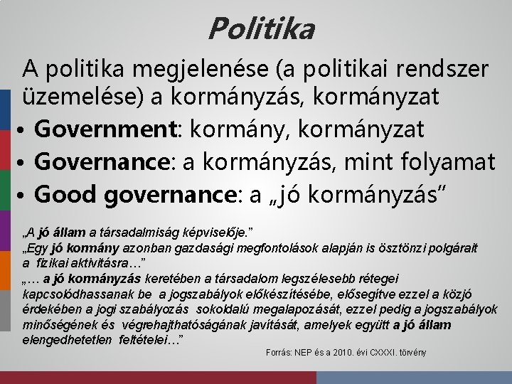 Politika A politika megjelenése (a politikai rendszer üzemelése) a kormányzás, kormányzat • Government: kormány,