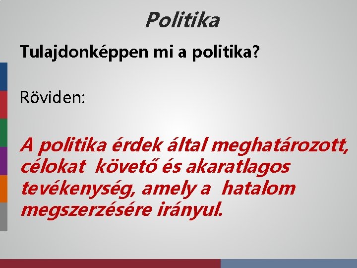 Politika Tulajdonképpen mi a politika? Röviden: A politika érdek által meghatározott, célokat követő és