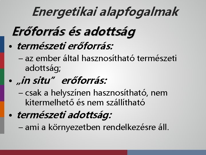 Energetikai alapfogalmak Erőforrás és adottság • természeti erőforrás: – az ember által hasznosítható természeti