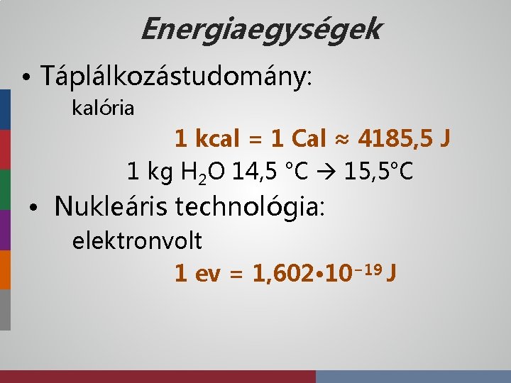 Energiaegységek • Táplálkozástudomány: kalória 1 kcal = 1 Cal ≈ 4185, 5 J 1