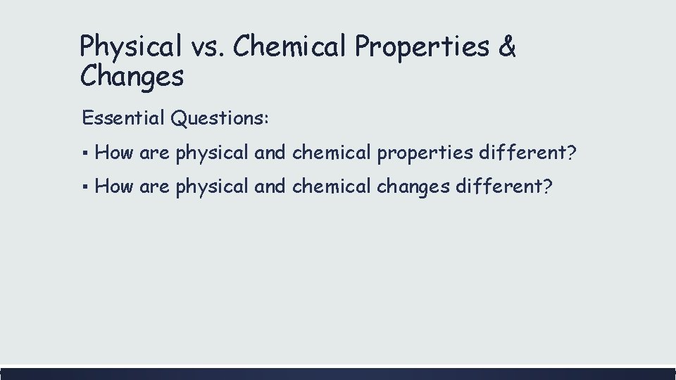 Physical vs. Chemical Properties & Changes Essential Questions: ▪ How are physical and chemical