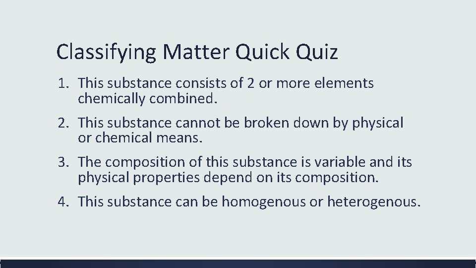 Classifying Matter Quick Quiz 1. This substance consists of 2 or more elements chemically