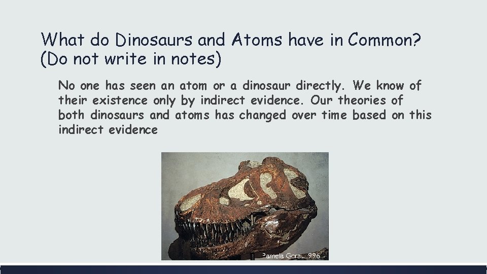 What do Dinosaurs and Atoms have in Common? (Do not write in notes) No