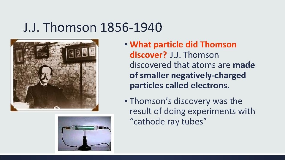 J. J. Thomson 1856 -1940 ▪ What particle did Thomson discover? J. J. Thomson