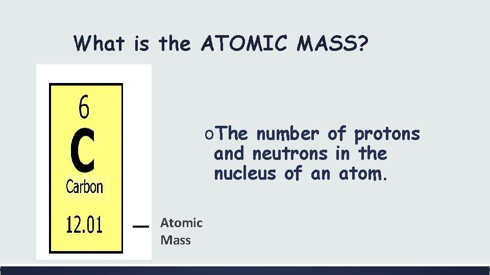 What is the ATOMIC MASS? o. The number of protons and neutrons in the