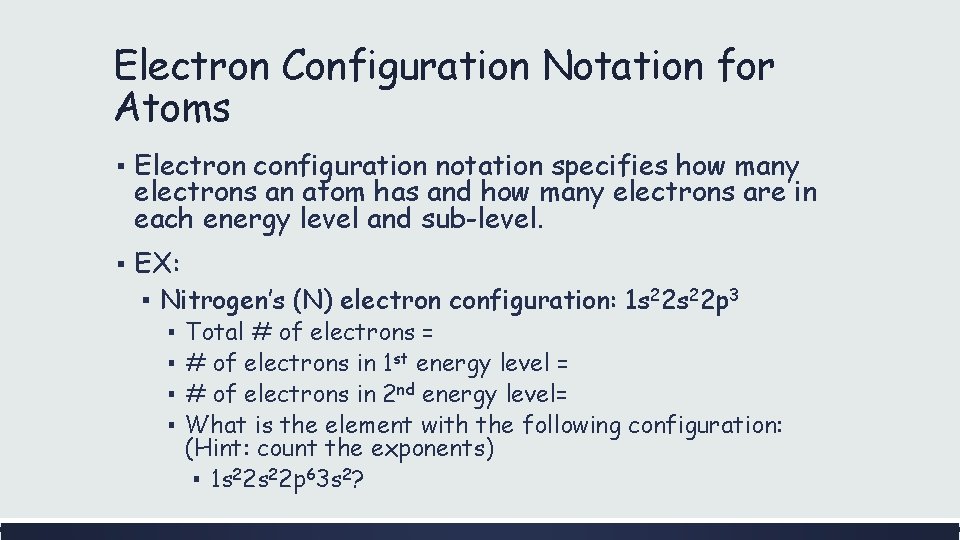 Electron Configuration Notation for Atoms ▪ Electron configuration notation specifies how many electrons an