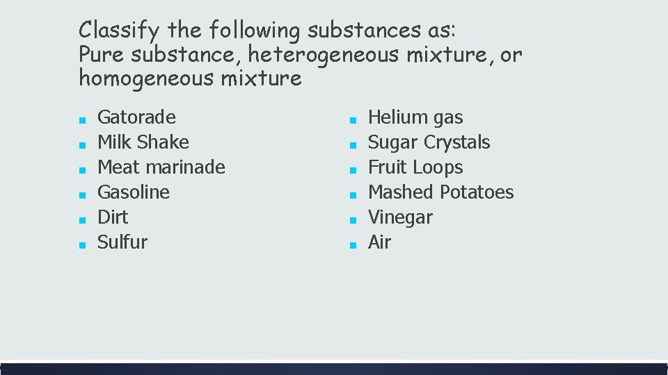 Classify the following substances as: Pure substance, heterogeneous mixture, or homogeneous mixture ■ ■